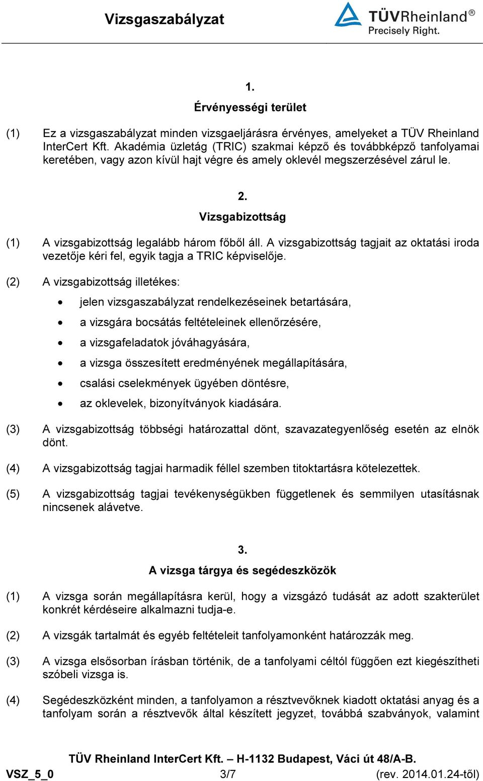 Vizsgabizottság (1) A vizsgabizottság legalább három főből áll. A vizsgabizottság tagjait az oktatási iroda vezetője kéri fel, egyik tagja a TRIC képviselője.