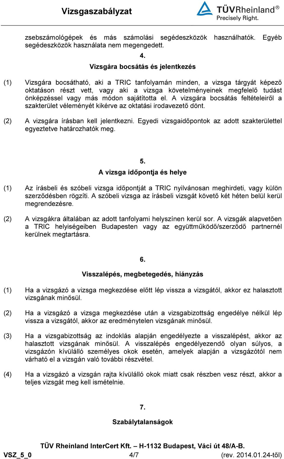 vagy más módon sajátította el. A vizsgára bocsátás feltételeiről a szakterület véleményét kikérve az oktatási irodavezető dönt. (2) A vizsgára írásban kell jelentkezni.