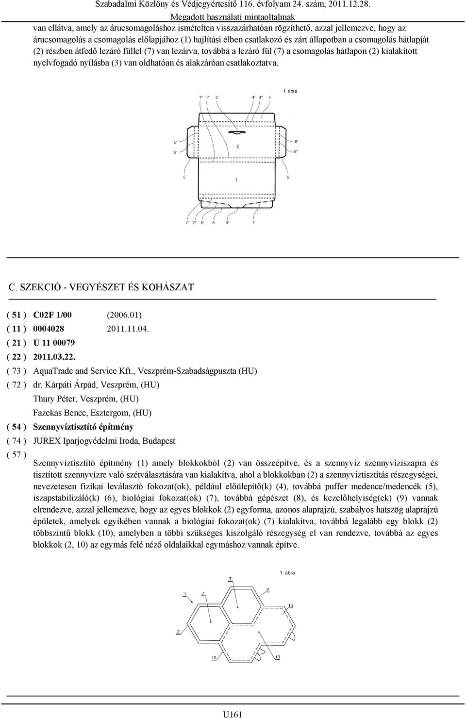 csatlakoztatva. C. SZEKCIÓ - VEGYÉSZET ÉS KOHÁSZAT ( 51 ) C02F 1/00 (2006.01) ( 11 ) 0004028 2011.11.04. U 11 00079 2011.03.22. AquaTrade and Service Kft., Veszprém-Szabadságpuszta (HU) dr.