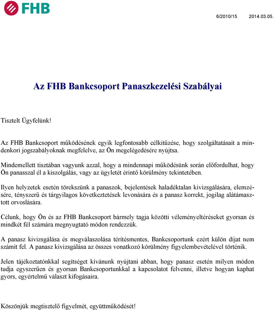 Mindemellett tisztában vagyunk azzal, hogy a mindennapi működésünk során előfordulhat, hogy Ön panasszal él a kiszolgálás, vagy az ügyletét érintő körülmény tekintetében.