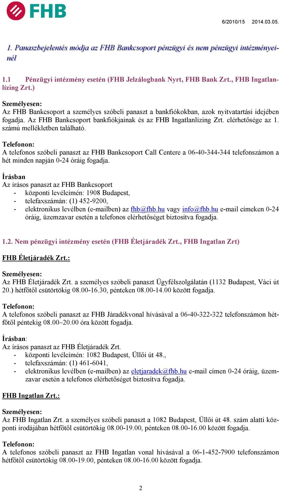 számú mellékletben található. Telefonon: A telefonos szóbeli panaszt az FHB Bankcsoport Call Centere a 06-40-344-344 telefonszámon a hét minden napján 0-24 óráig fogadja.