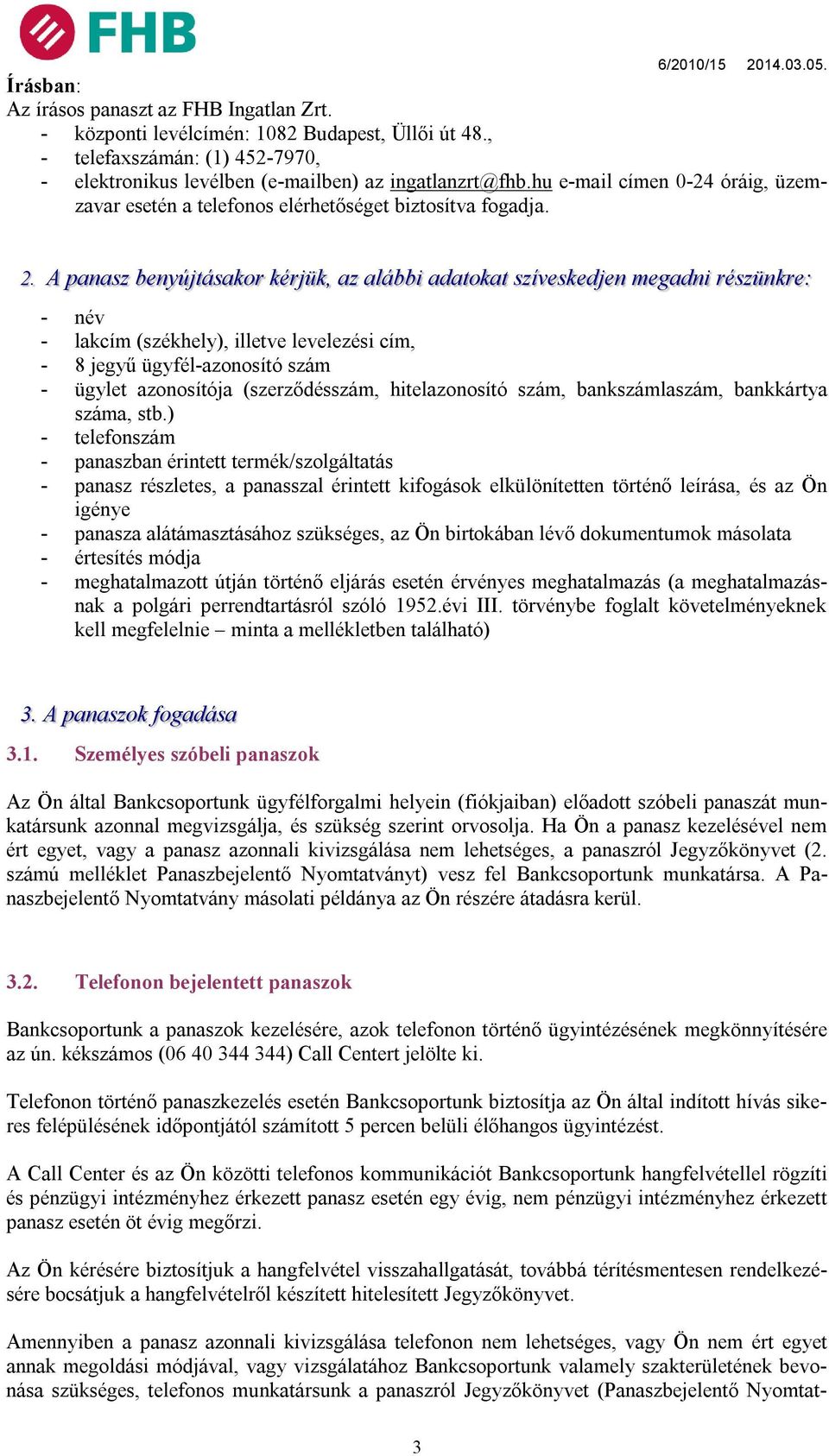 A panasz benyújtásakor kérjük, az alábbi adatokat szíveskedjen megadni részünkre: - név - lakcím (székhely), illetve levelezési cím, - 8 jegyű ügyfél-azonosító szám - ügylet azonosítója