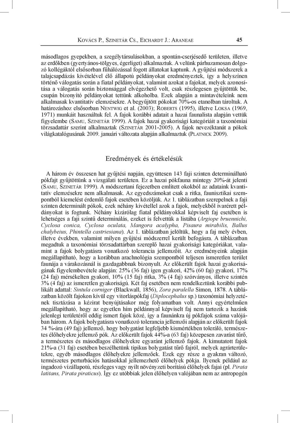 A gyűjtési módszerek a talajcsapdázás kivételével élő állapotú példányokat eredményeztek, így a helyszínen történő válogatás során a fiatal példányokat, valamint azokat a fajokat, melyek azonosítása