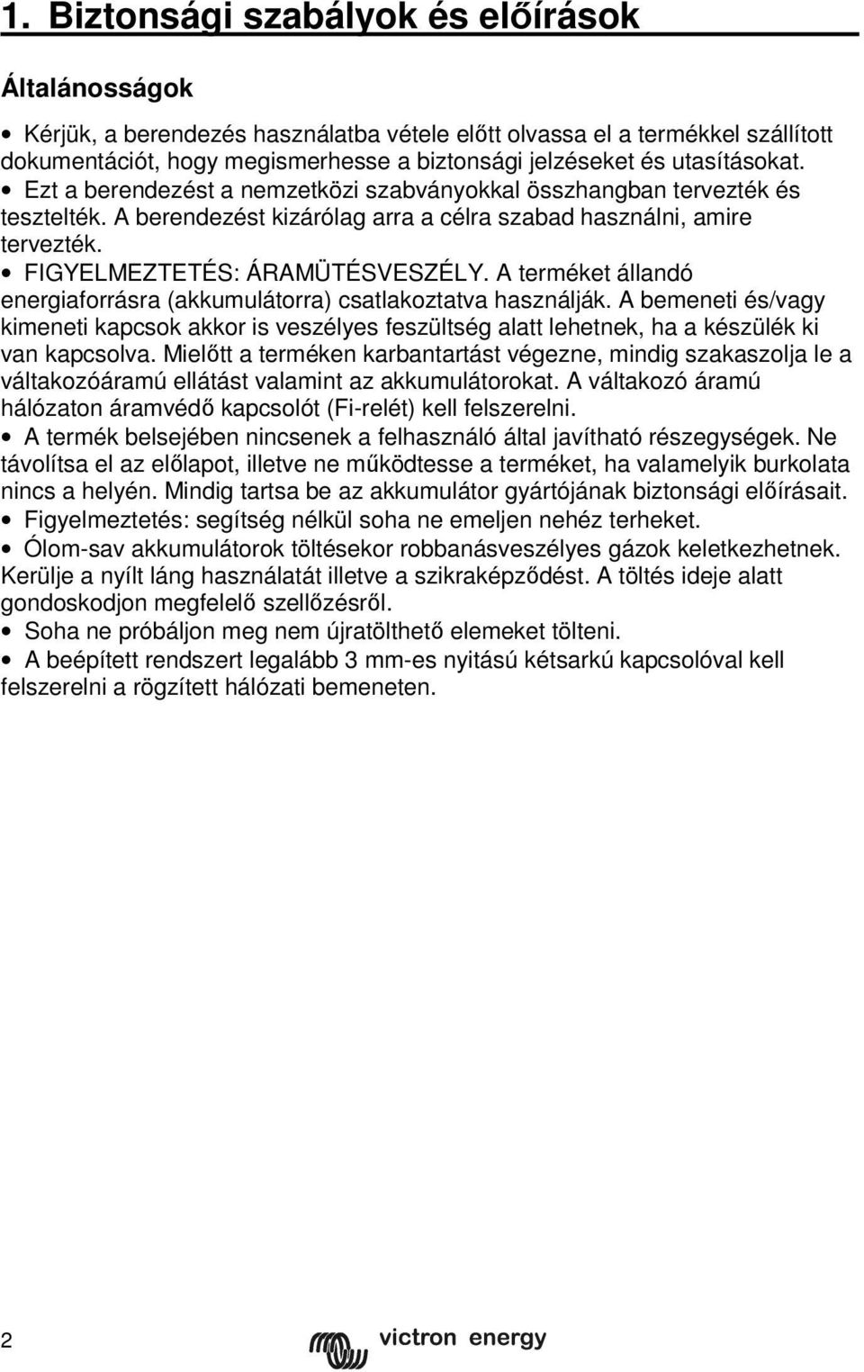 A terméket állandó energiaforrásra (akkumulátorra) csatlakoztatva használják. A bemeneti és/vagy kimeneti kapcsok akkor is veszélyes feszültség alatt lehetnek, ha a készülék ki van kapcsolva.