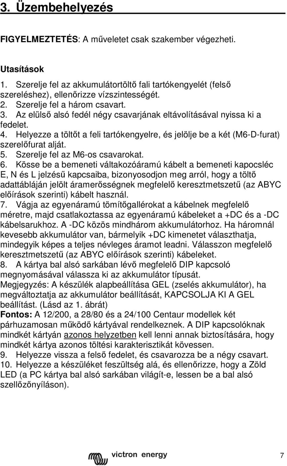 Helyezze a töltőt a feli tartókengyelre, és jelölje be a két (M6-D-furat) szerelőfurat alját. 5. Szerelje fel az M6-os at. 6.