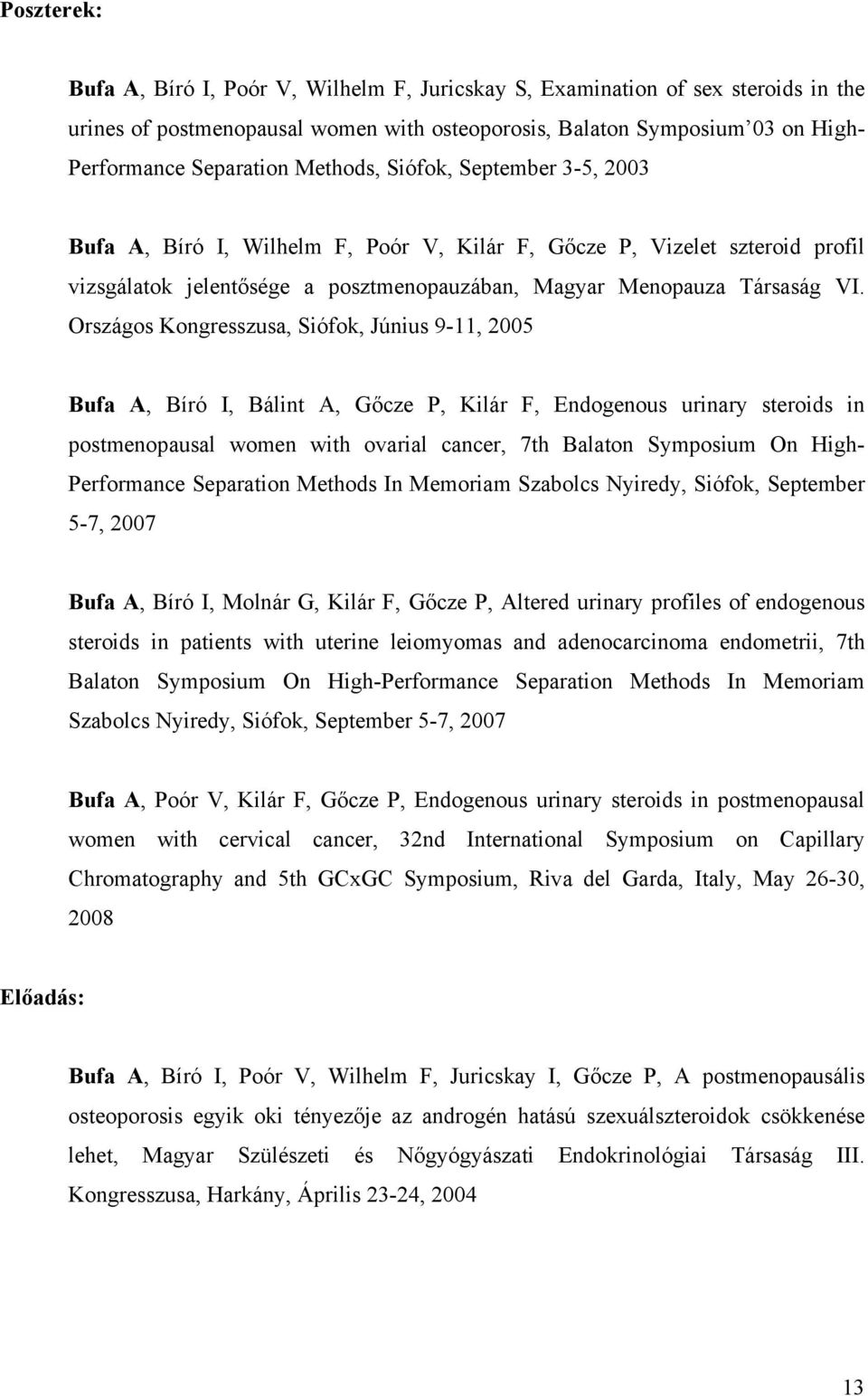 Országos Kongresszusa, Siófok, Június 9-11, 2005 Bufa A, Bíró I, Bálint A, Gőcze P, Kilár F, Endogenous urinary steroids in postmenopausal women with ovarial cancer, 7th Balaton Symposium On High-