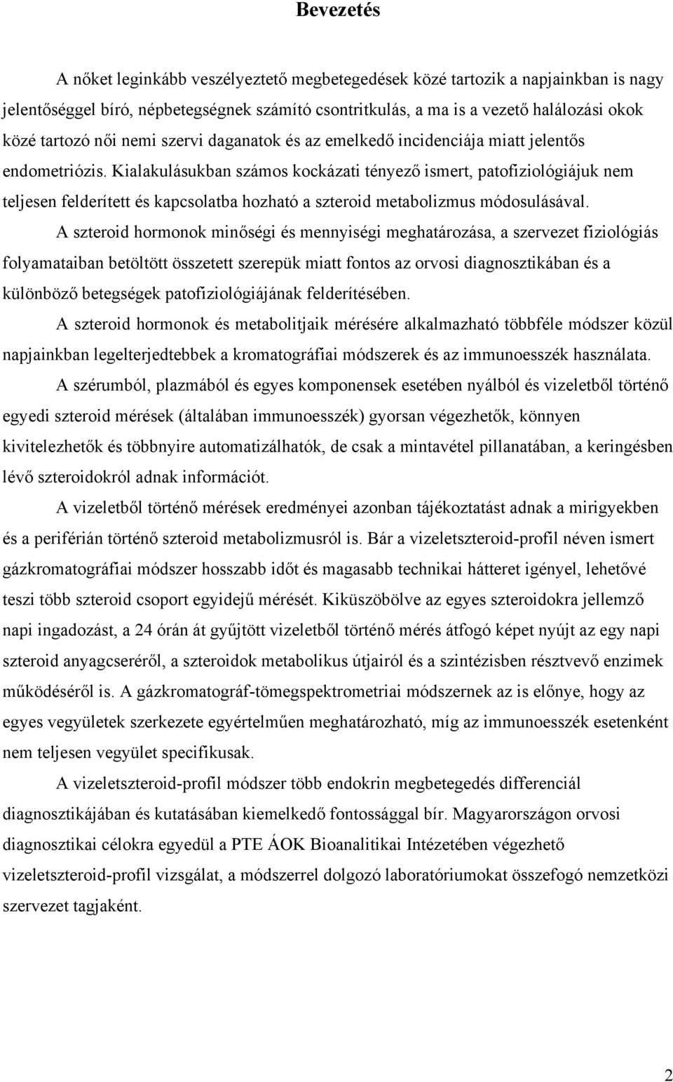 Kialakulásukban számos kockázati tényező ismert, patofiziológiájuk nem teljesen felderített és kapcsolatba hozható a szteroid metabolizmus módosulásával.