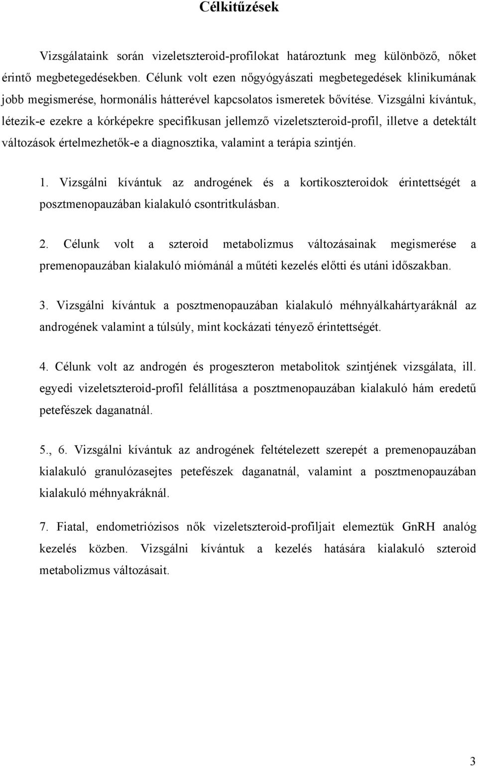 Vizsgálni kívántuk, létezik-e ezekre a kórképekre specifikusan jellemző vizeletszteroid-profil, illetve a detektált változások értelmezhetők-e a diagnosztika, valamint a terápia szintjén. 1.