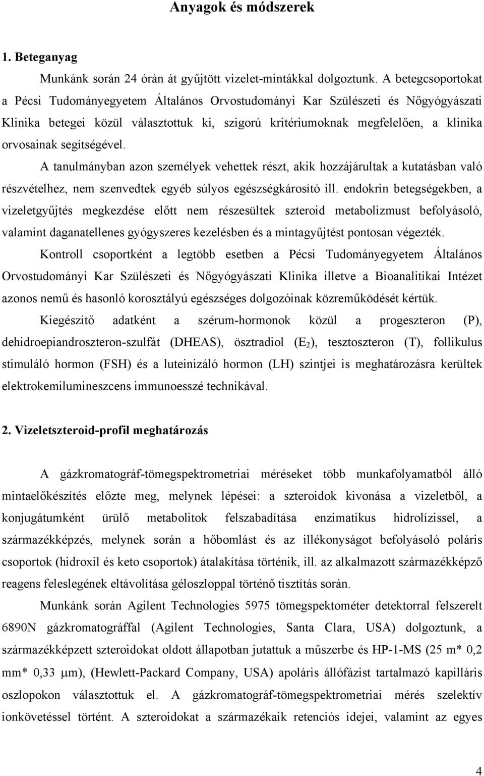 segítségével. A tanulmányban azon személyek vehettek részt, akik hozzájárultak a kutatásban való részvételhez, nem szenvedtek egyéb súlyos egészségkárosító ill.