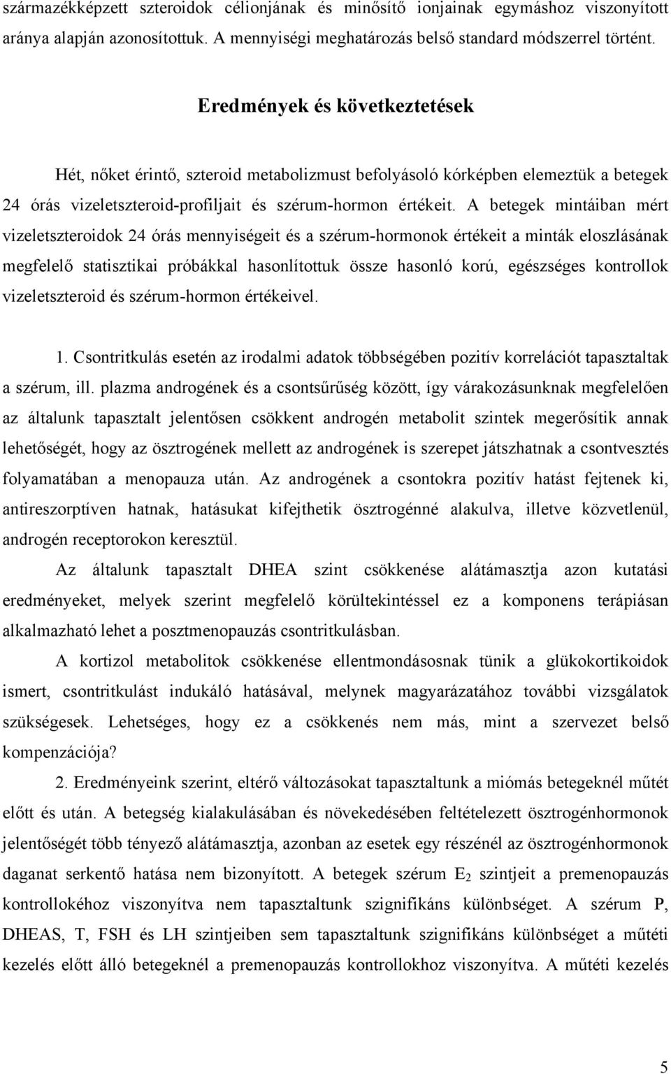 A betegek mintáiban mért vizeletszteroidok 24 órás mennyiségeit és a szérum-hormonok értékeit a minták eloszlásának megfelelő statisztikai próbákkal hasonlítottuk össze hasonló korú, egészséges