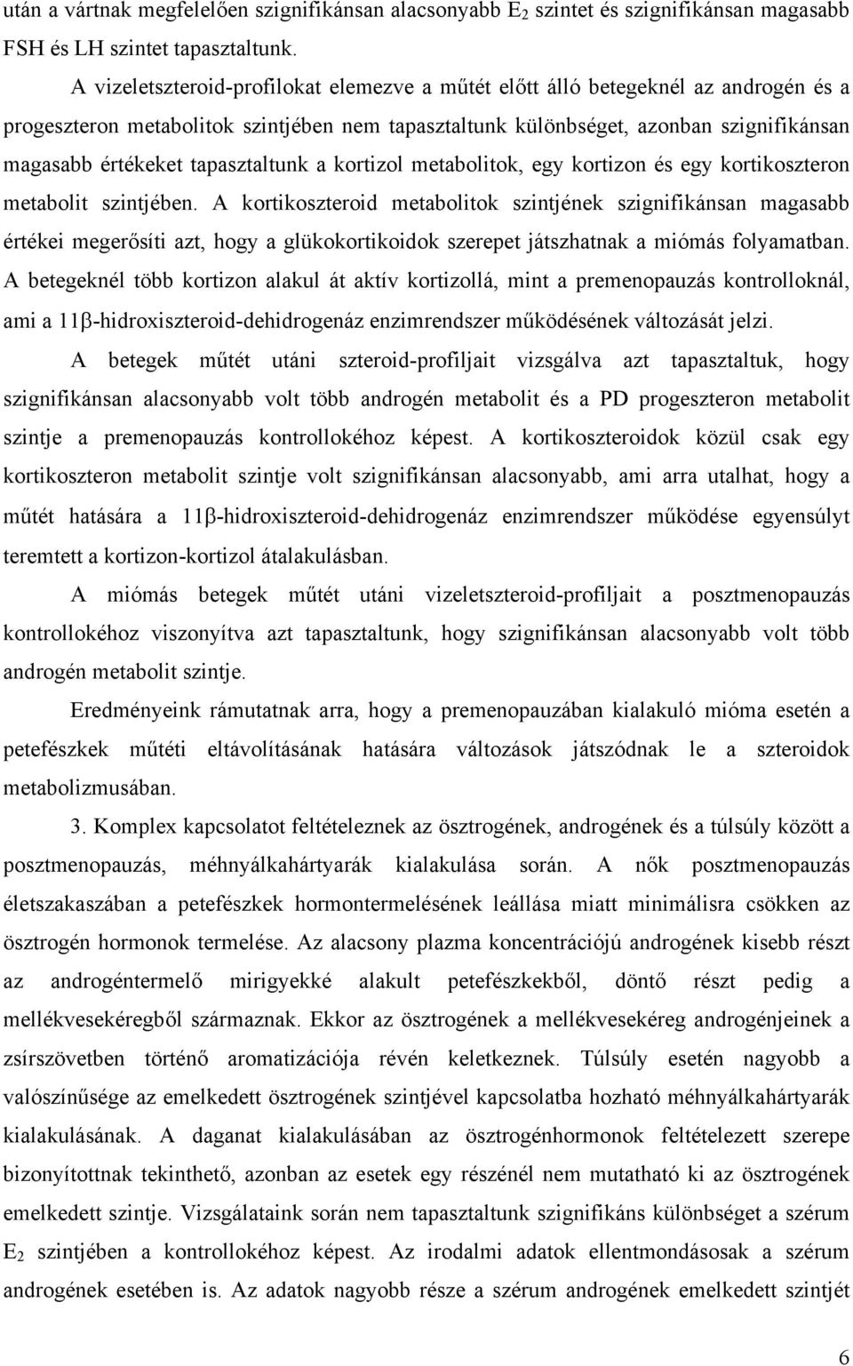 tapasztaltunk a kortizol metabolitok, egy kortizon és egy kortikoszteron metabolit szintjében.