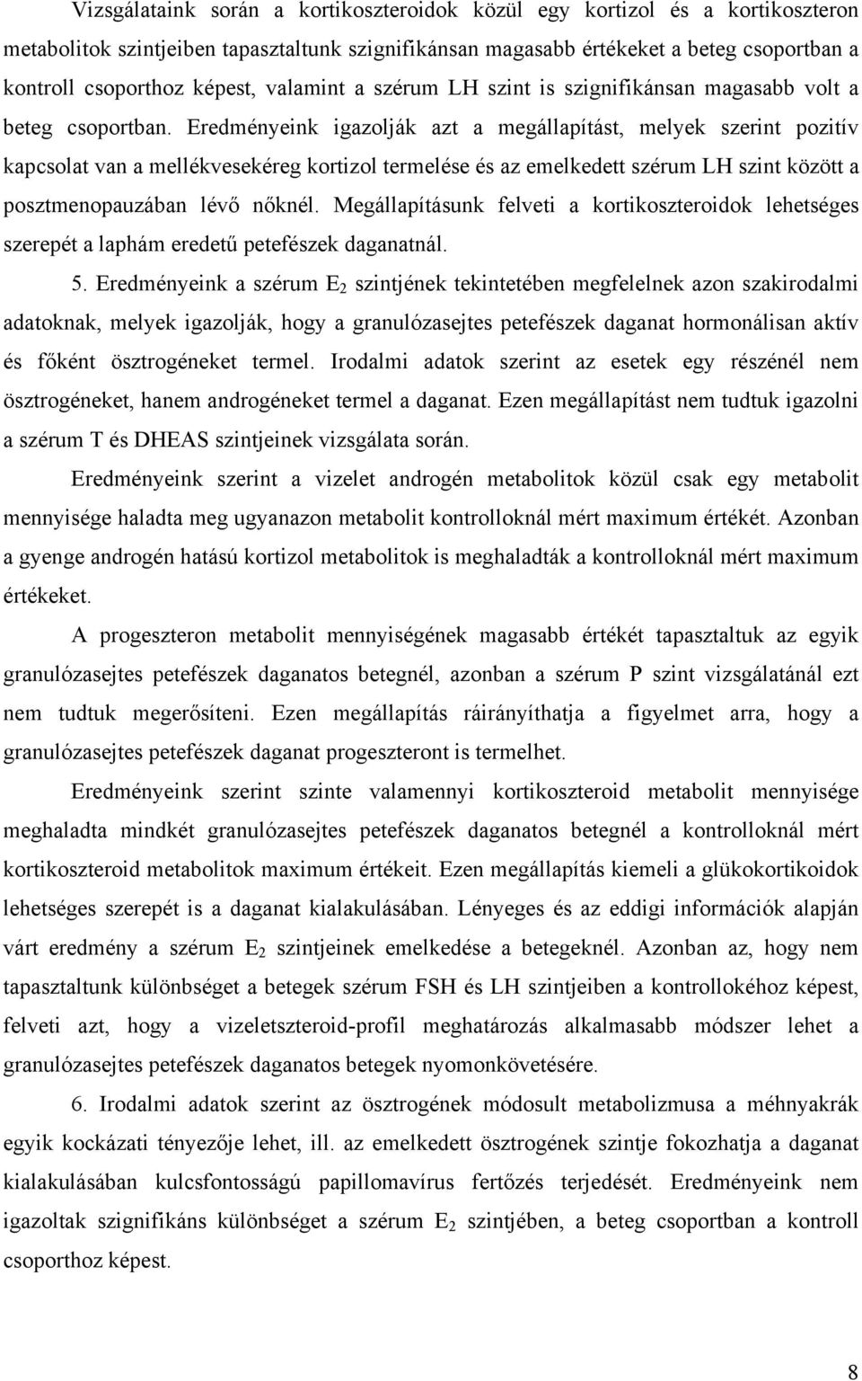 Eredményeink igazolják azt a megállapítást, melyek szerint pozitív kapcsolat van a mellékvesekéreg kortizol termelése és az emelkedett szérum LH szint között a posztmenopauzában lévő nőknél.