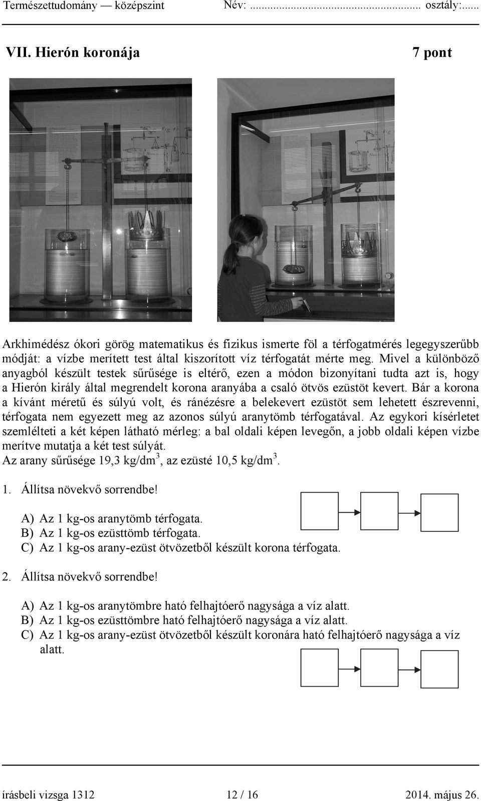 Bár a korona a kívánt méretű és súlyú volt, és ránézésre a belekevert ezüstöt sem lehetett észrevenni, térfogata nem egyezett meg az azonos súlyú aranytömb térfogatával.