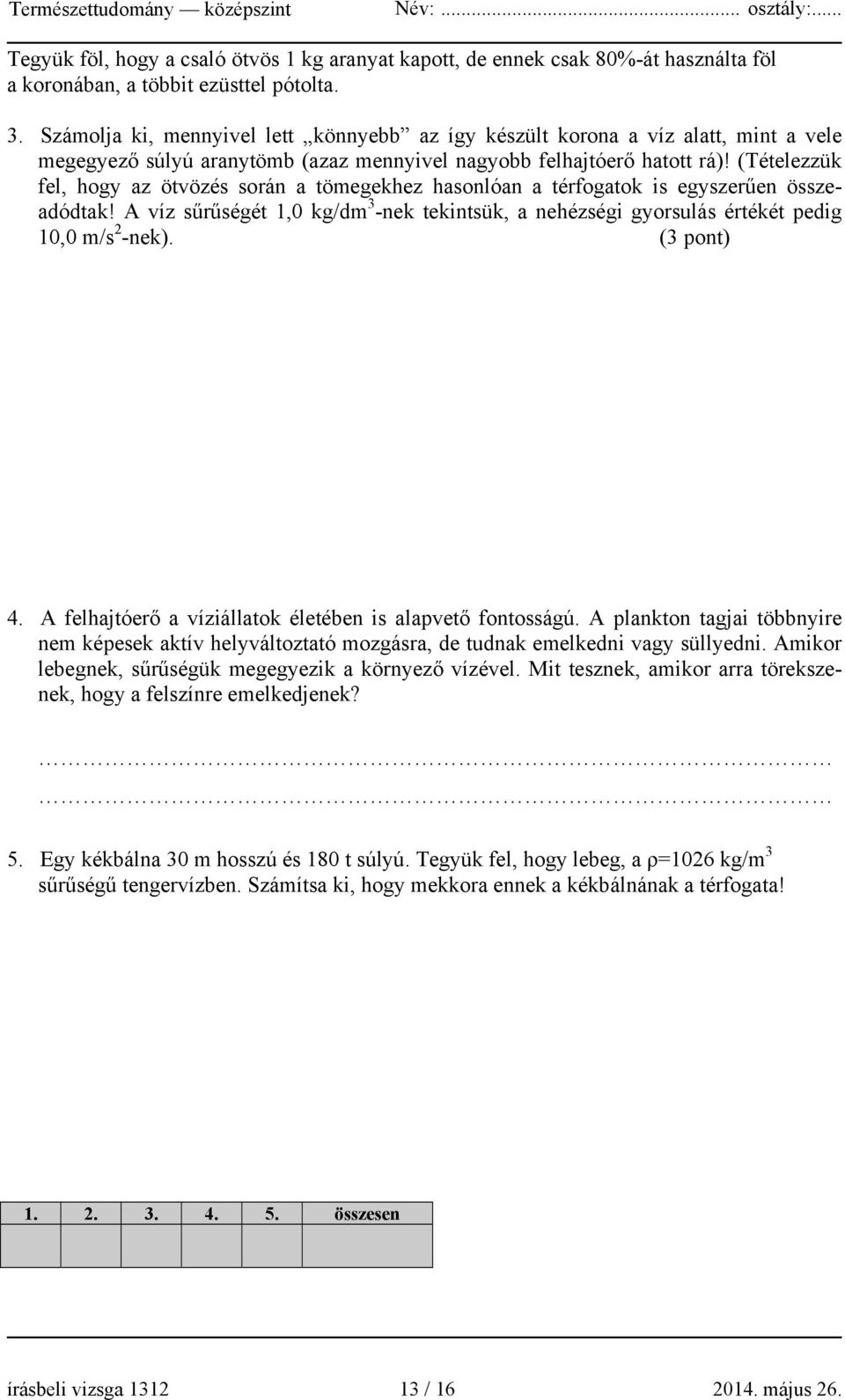 (Tételezzük fel, hogy az ötvözés során a tömegekhez hasonlóan a térfogatok is egyszerűen összeadódtak! A víz sűrűségét 1,0 kg/dm 3 -nek tekintsük, a nehézségi gyorsulás értékét pedig 10,0 m/s 2 -nek).