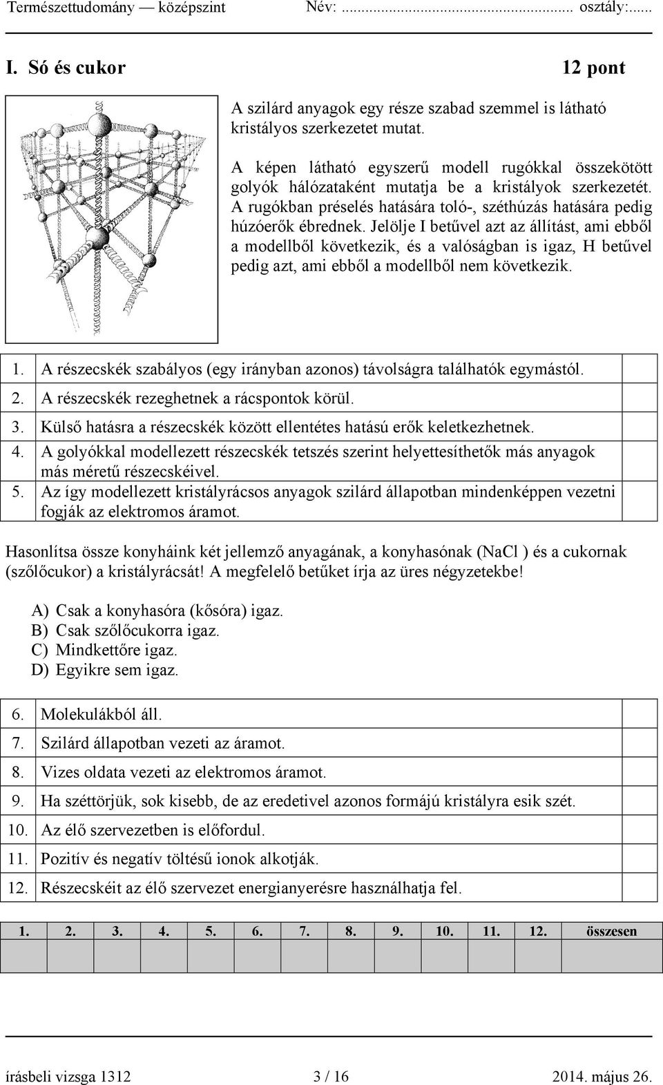 Jelölje I betűvel azt az állítást, ami ebből a modellből következik, és a valóságban is igaz, H betűvel pedig azt, ami ebből a modellből nem következik. 1.