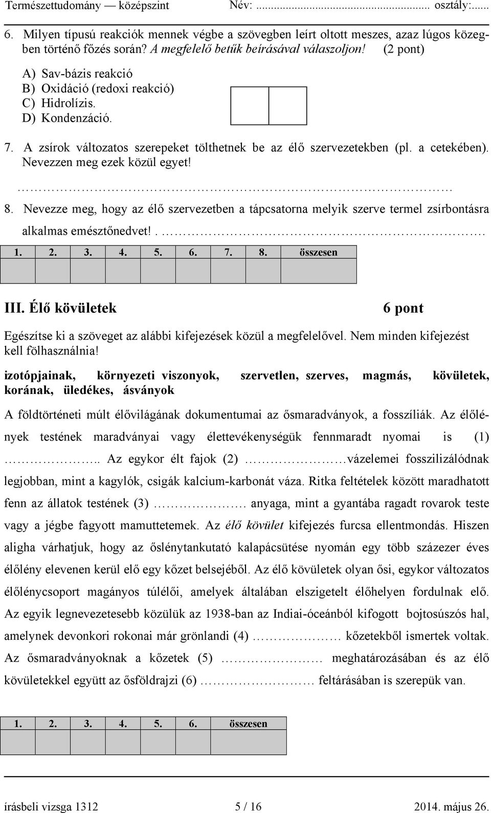 Nevezzen meg ezek közül egyet! 8. Nevezze meg, hogy az élő szervezetben a tápcsatorna melyik szerve termel zsírbontásra alkalmas emésztőnedvet!.. 1. 2. 3. 4. 5. 6. 7. 8. összesen III.