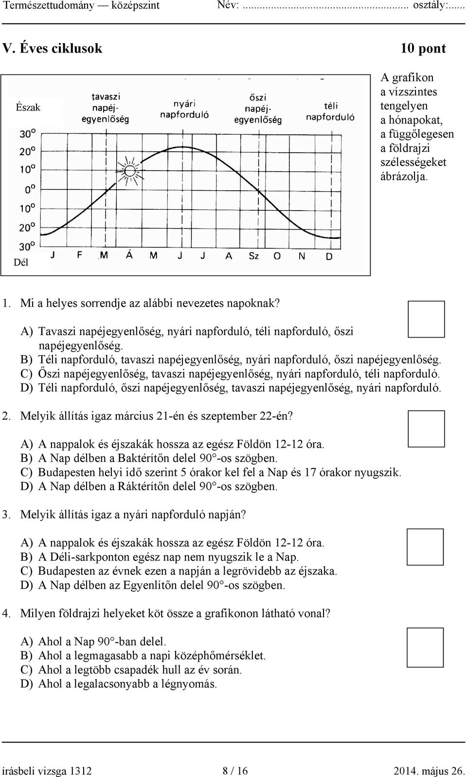 C) Őszi napéjegyenlőség, tavaszi napéjegyenlőség, nyári napforduló, téli napforduló. D) Téli napforduló, őszi napéjegyenlőség, tavaszi napéjegyenlőség, nyári napforduló. 2.
