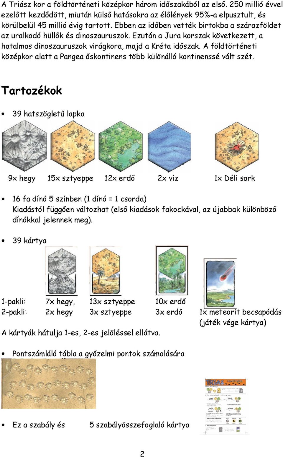 A földtörténeti középkor alatt a Pangea őskontinens több különálló kontinenssé vált szét.