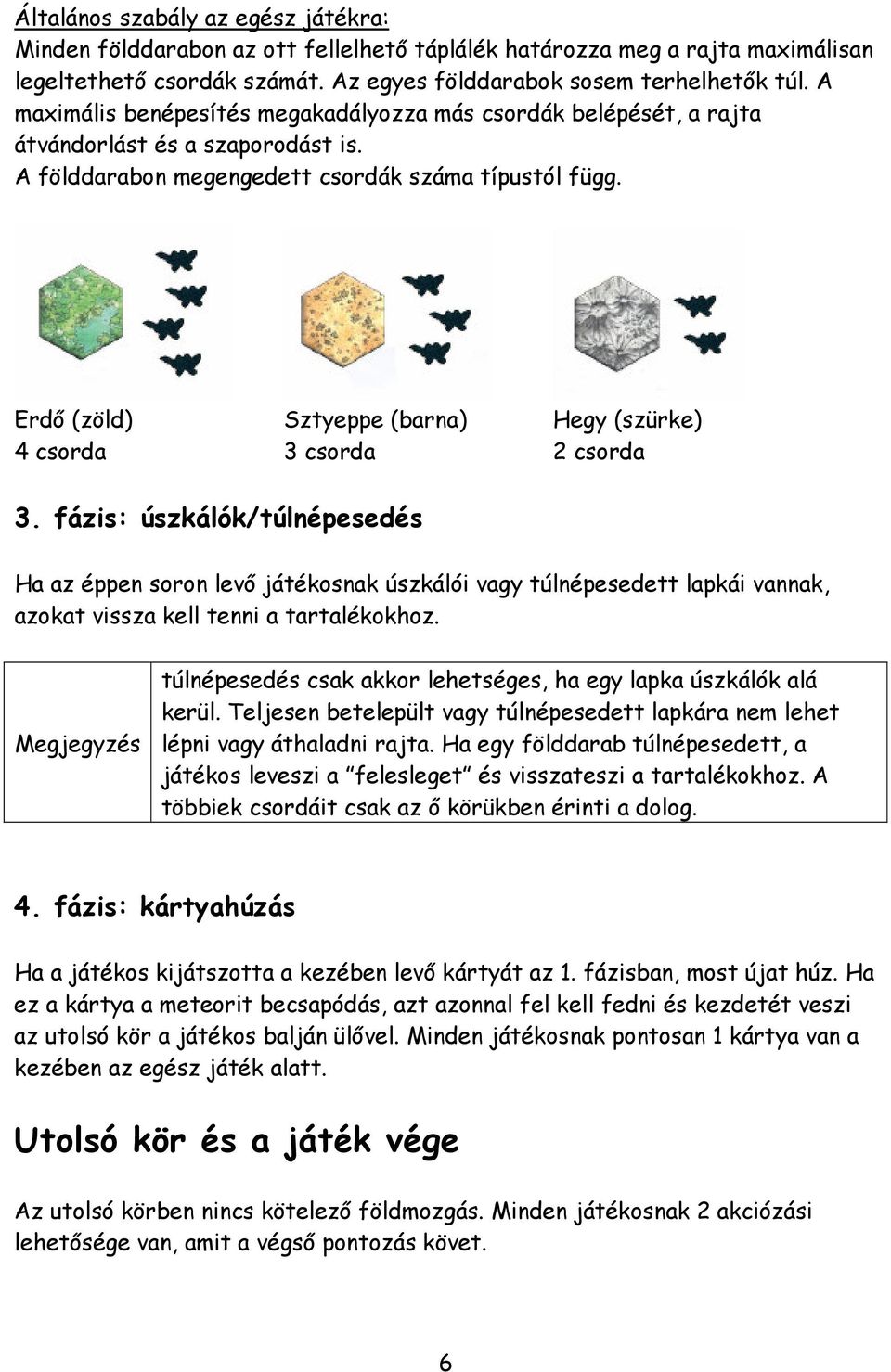 Erdő (zöld) Sztyeppe (barna) Hegy (szürke) 4 csorda 3 csorda 2 csorda 3.