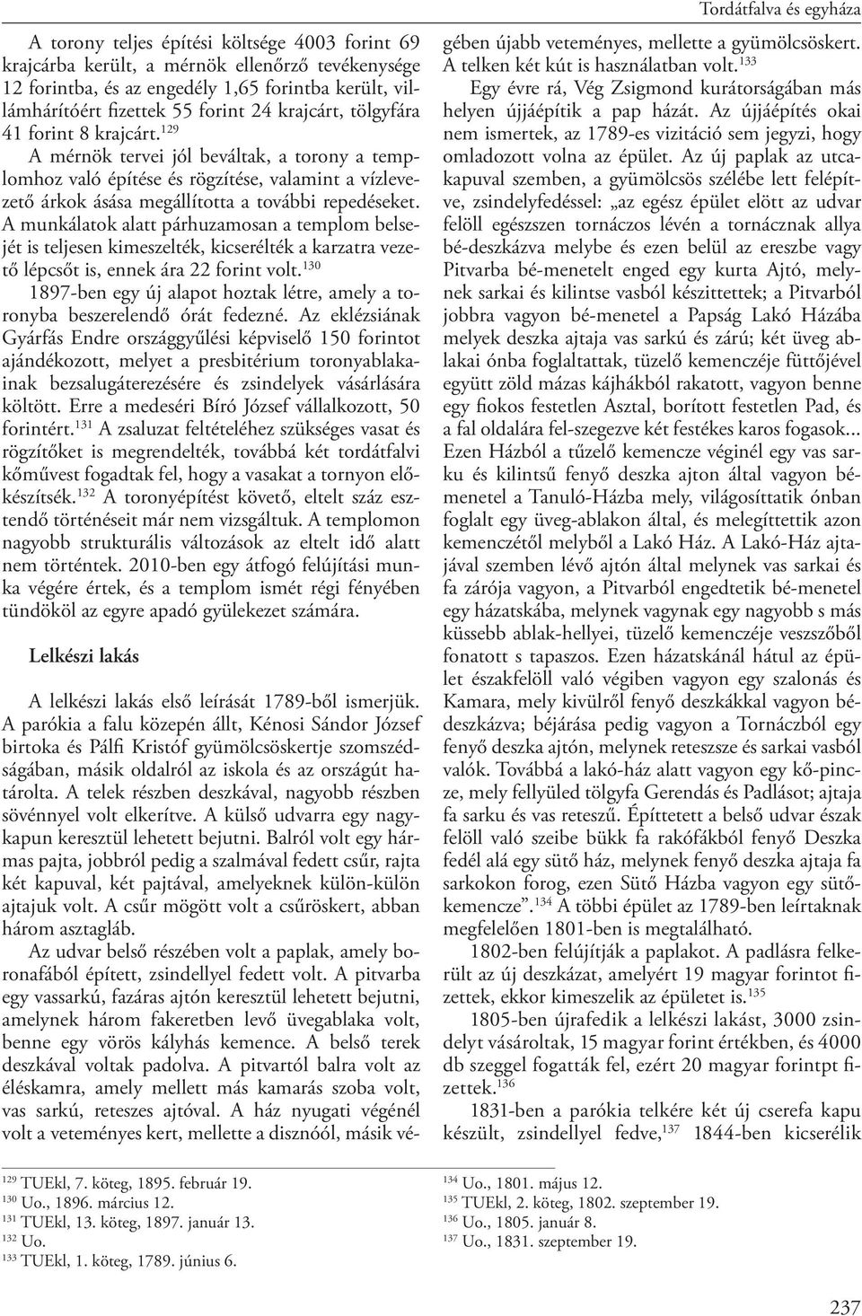A munkálatok alatt párhuzamosan a templom belsejét is teljesen kimeszelték, kicserélték a karzatra vezető lépcsőt is, ennek ára 22 forint volt.