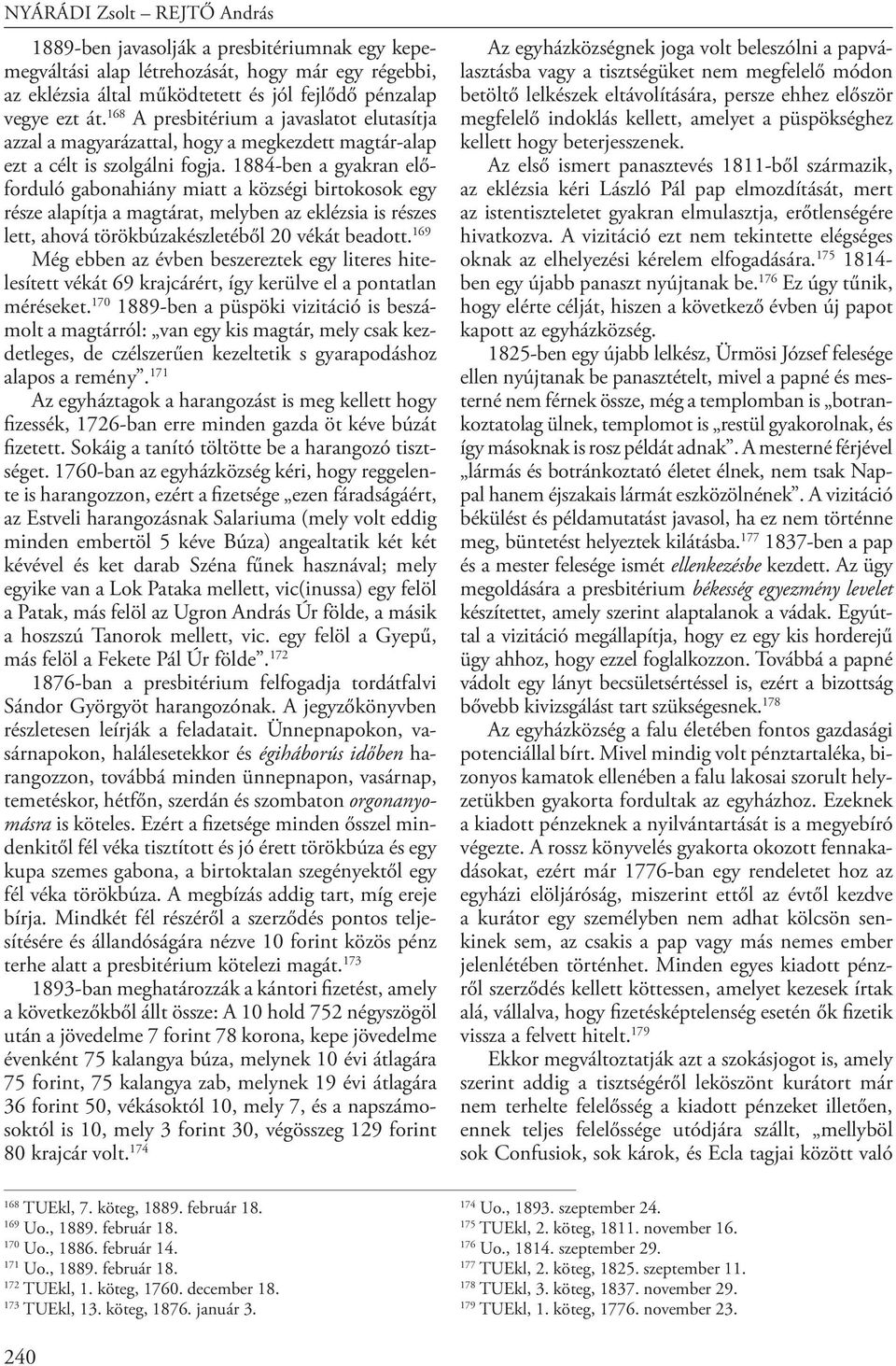 1884-ben a gyakran előforduló gabonahiány miatt a községi birtokosok egy része alapítja a magtárat, melyben az eklézsia is részes lett, ahová törökbúzakészletéből 20 vékát beadott.