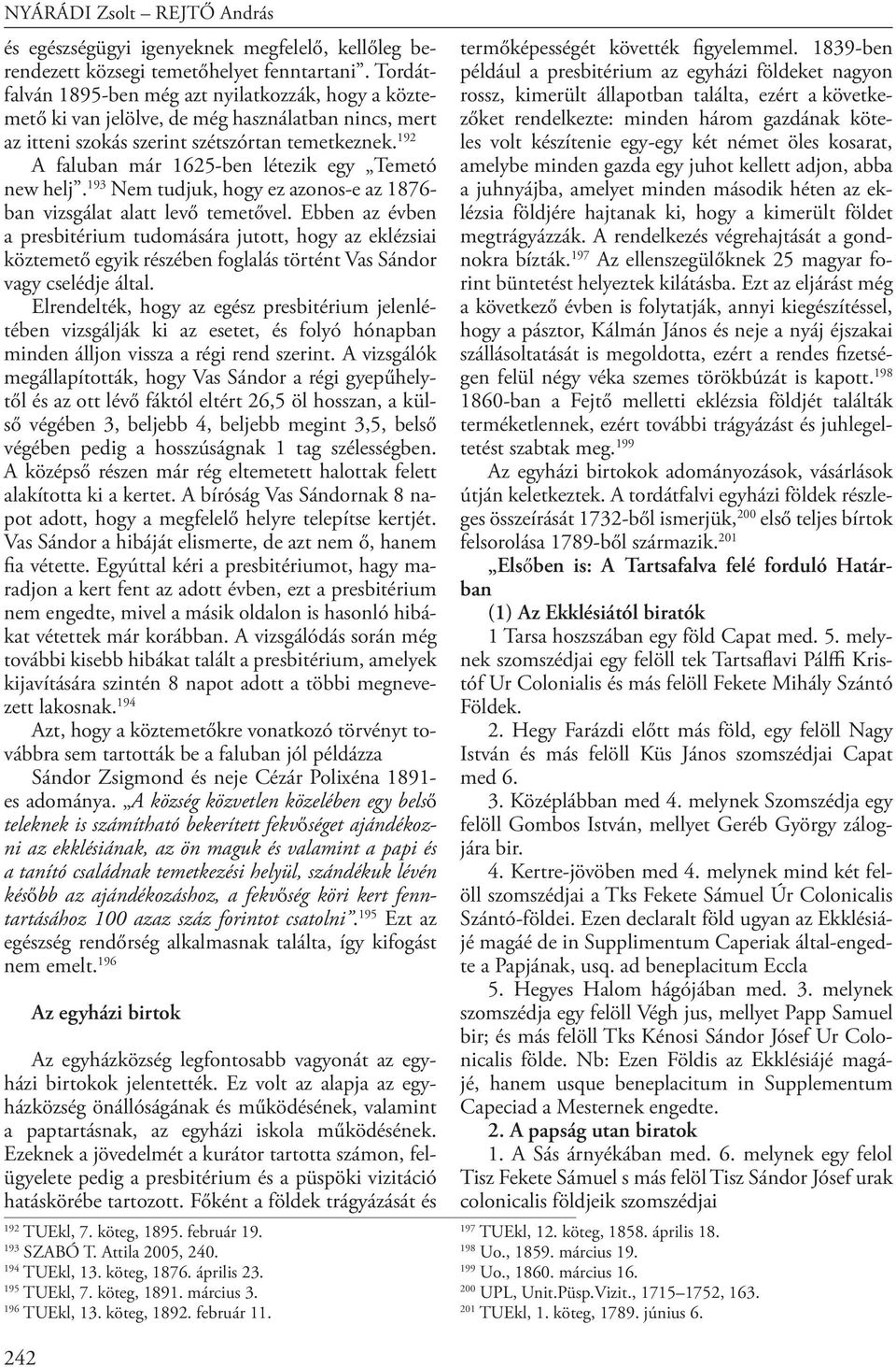 192 A faluban már 1625-ben létezik egy Temetó new helj. 193 Nem tudjuk, hogy ez azonos-e az 1876- ban vizsgálat alatt levő temetővel.
