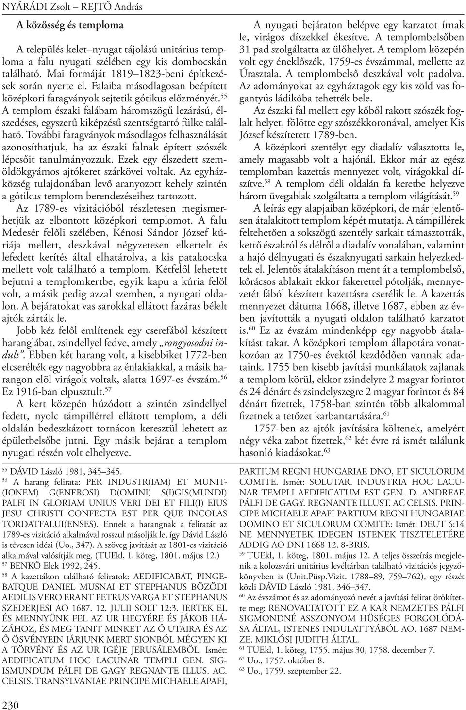 55 A templom északi falábam háromszögű lezárású, élszedéses, egyszerű kiképzésű szentségtartó fülke található.
