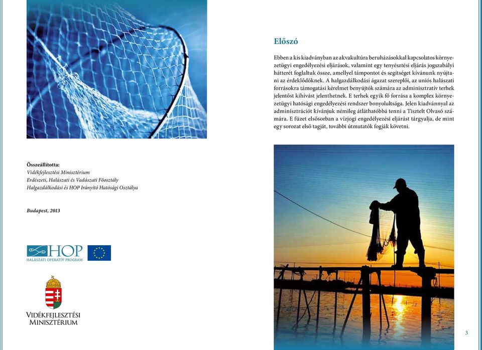 A halgazdálkodási ágazat szereplői, az uniós halászati forrásokra támogatási kérelmet benyújtók számára az adminisztratív terhek jelentőst kihívást jelenthetnek.