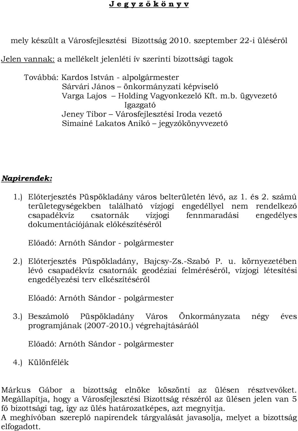 Vagyonkezelő Kft. m.b. ügyvezető Igazgató Jeney Tibor Városfejlesztési Iroda vezető Simainé Lakatos Anikó jegyzőkönyvvezető Napirendek: 1.) Előterjesztés Püspökladány város belterületén lévő, az 1.