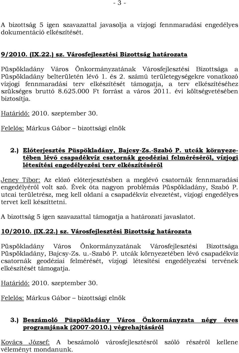 számú területegységekre vonatkozó vízjogi fennmaradási terv elkészítését támogatja, a terv elkészítéséhez szükséges bruttó 8.625.000 Ft forrást a város 2011. évi költségvetésében biztosítja.