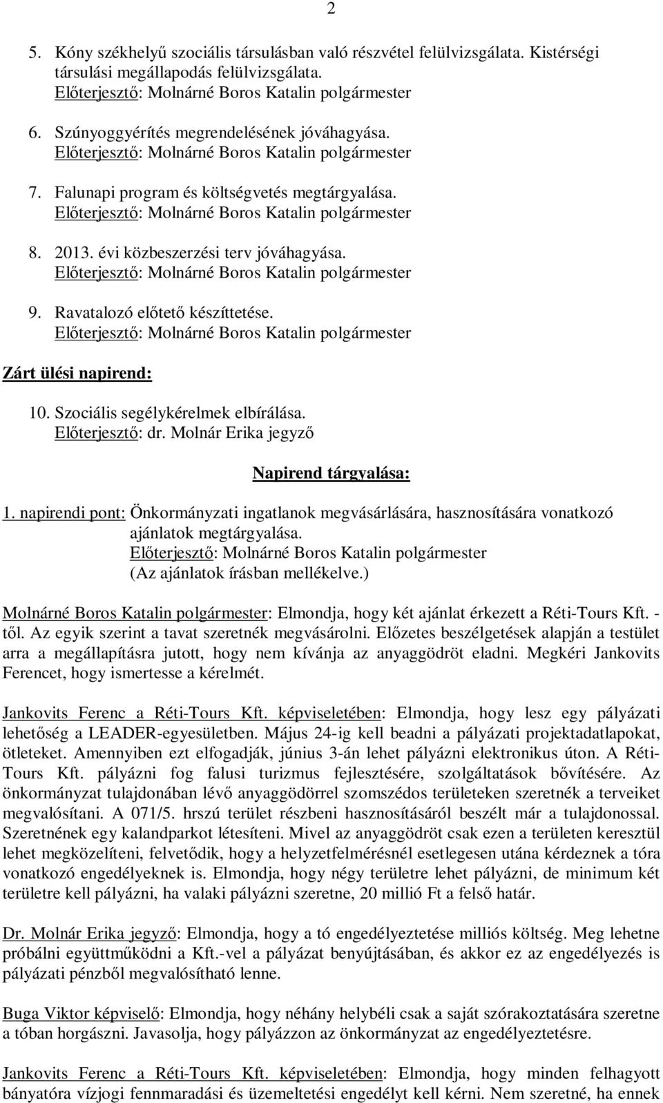 2 Napirend tárgyalása: 1. napirendi pont: Önkormányzati ingatlanok megvásárlására, hasznosítására vonatkozó ajánlatok megtárgyalása. (Az ajánlatok írásban mellékelve.