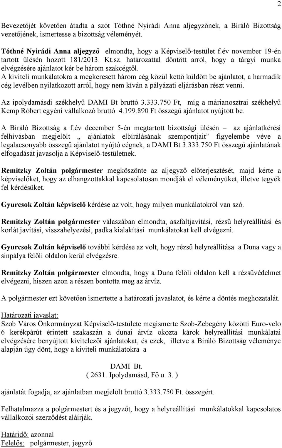 határozattal döntött arról, hogy a tárgyi munka elvégzésére ajánlatot kér be három szakcégtől.