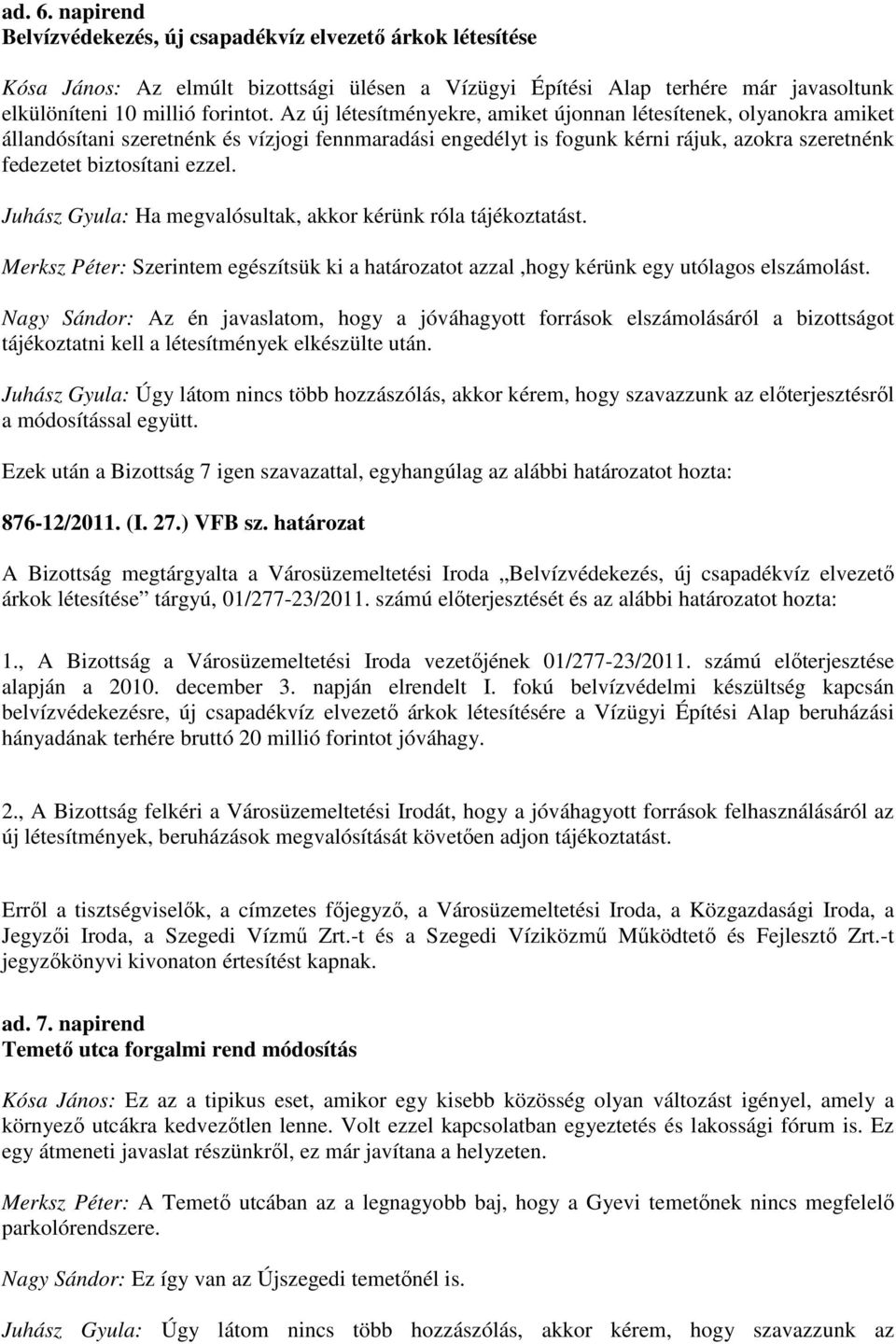 Juhász Gyula: Ha megvalósultak, akkor kérünk róla tájékoztatást. Merksz Péter: Szerintem egészítsük ki a ot azzal,hogy kérünk egy utólagos elszámolást.