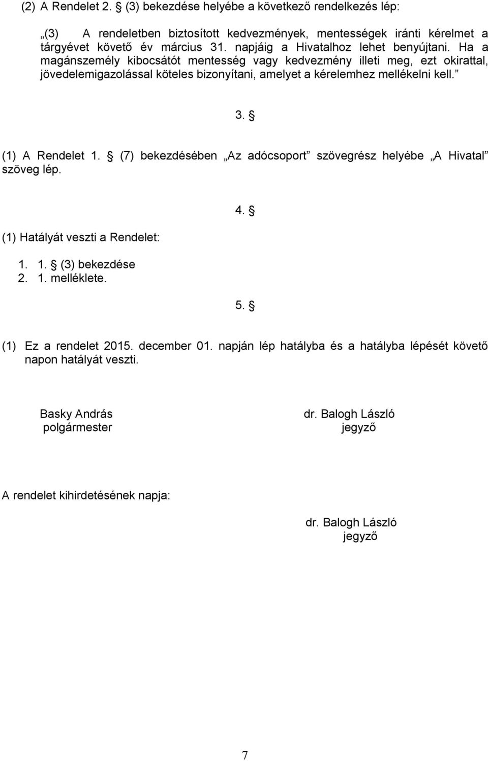 Ha a magánszemély kibocsátót mentesség vagy kedvezmény illeti meg, ezt okirattal, jövedelemigazolással köteles bizonyítani, amelyet a kérelemhez mellékelni kell. 3. (1) A Rendelet 1.