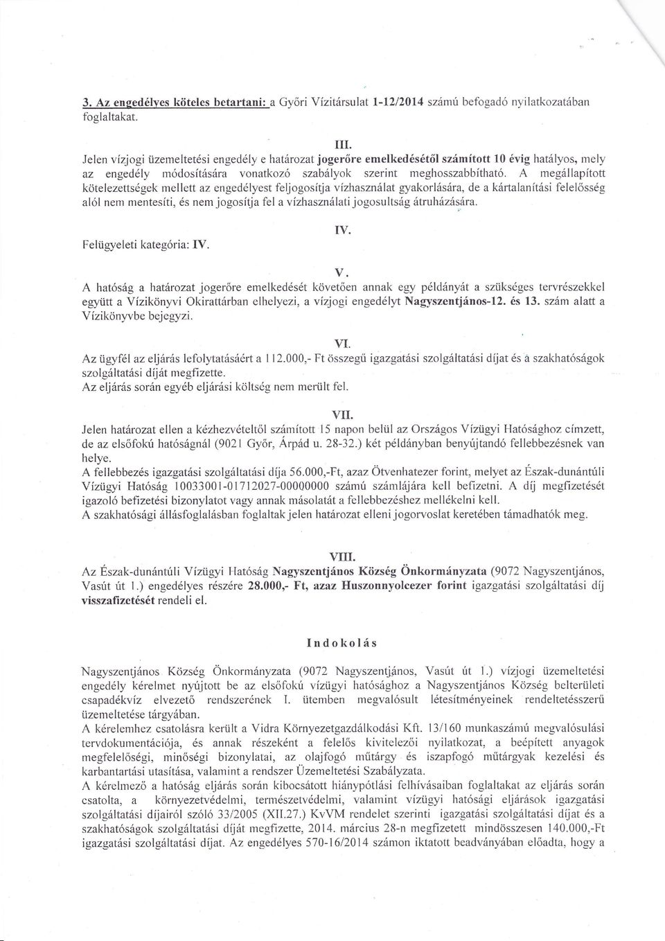 jogosítja fel avízhasznlatijogosultsg tuhzsa IV Feltigyeleti kategia: IV g a hatozat joge e emelkedsttoui" annak egy pld nyta sztiksges tevszekkel egytitt a Vízikonyvi Okiattban elhelyezi a vízjogi