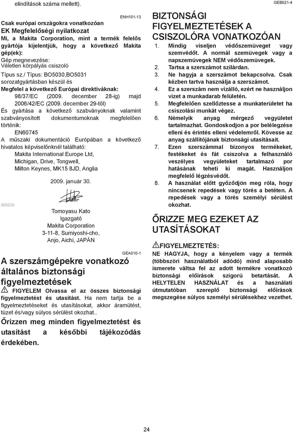 körpályás csiszoló Típus sz./ Típus: BO5030,BO503 sorozatgyártásban készül és Megfelel a következ Európai direktíváknak: 98/37/EC (009. december 8-ig) majd 006/4/EC (009.