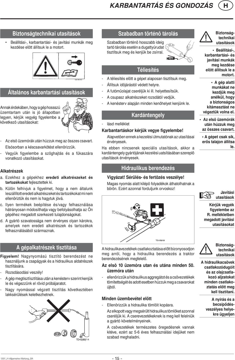 az összes csavart. Elsósorban a késcsavarkötést ellenôrizzük. - Vegyük figyelembe a szöghajtás és a fûkaszára vonatkozó utasításokat. Alkatrészek a.