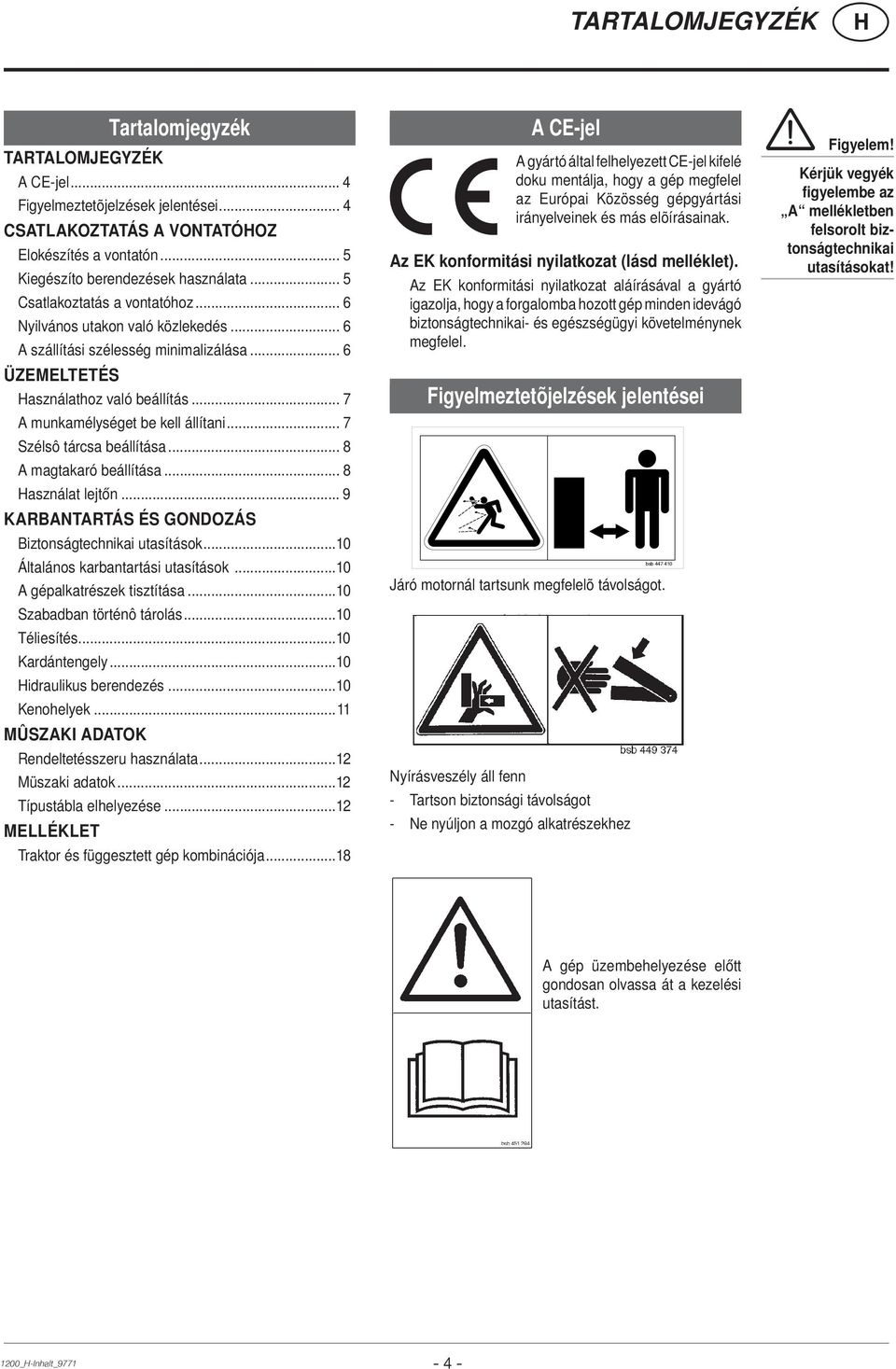 .. 7 Szélsô tárcsa beállítása... 8 A magtakaró beállítása... 8 asználat lejtőn... 9 KARBANTARTÁS ÉS GONDOZÁS Biztonságtechnikai utasítások...10 Általános karbantartási utasítások.