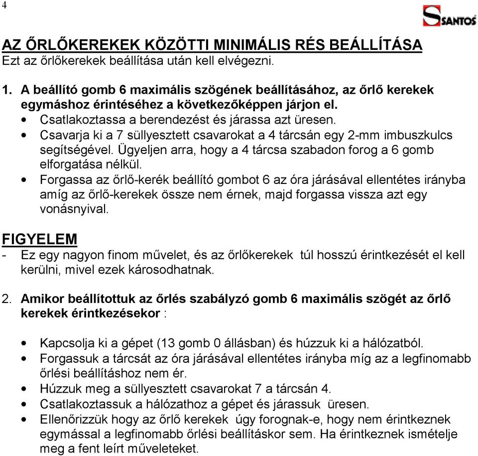 Csavarja ki a 7 süllyesztett csavarokat a 4 tárcsán egy 2-mm imbuszkulcs segítségével. Ügyeljen arra, hogy a 4 tárcsa szabadon forog a 6 gomb elforgatása nélkül.