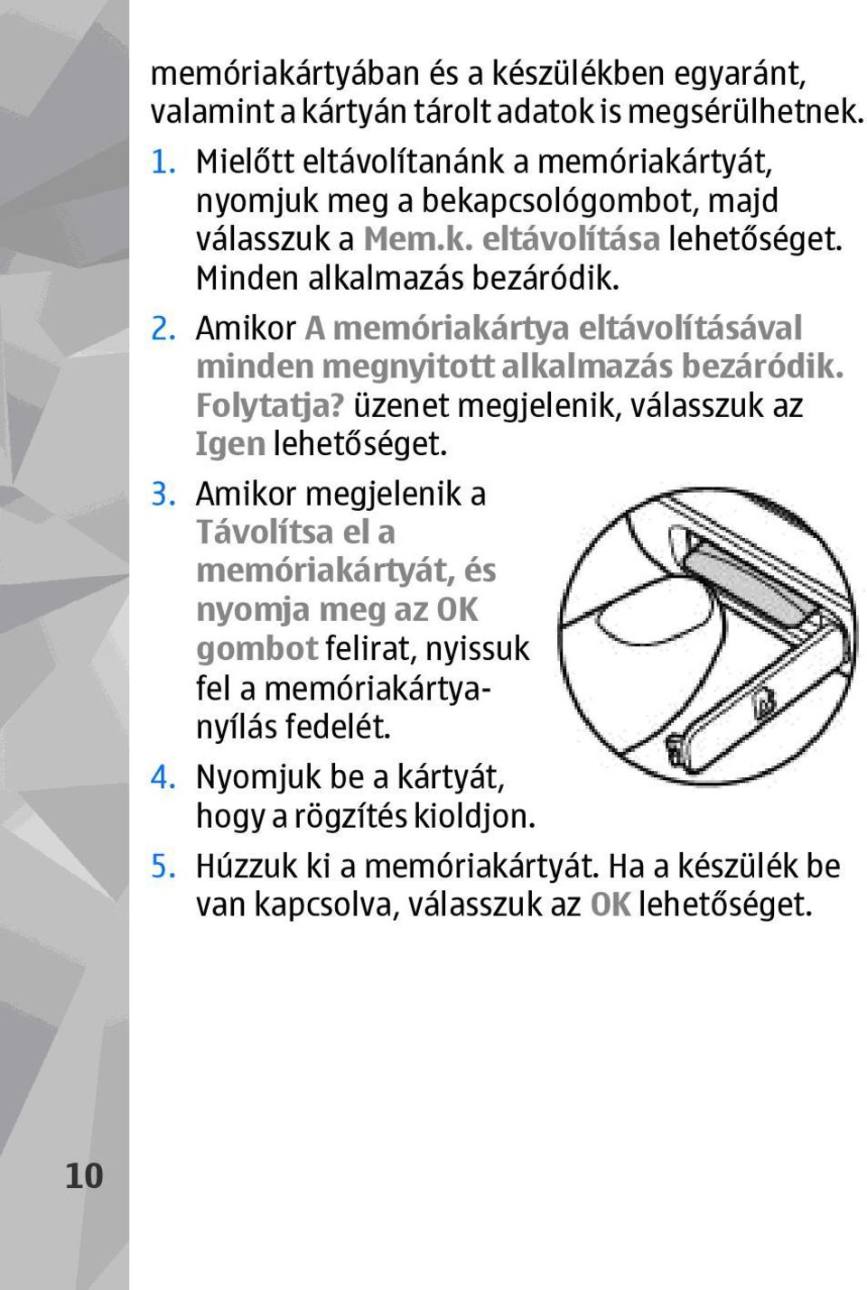 Amikor A memóriakártya eltávolításával minden megnyitott alkalmazás bezáródik. Folytatja? üzenet megjelenik, válasszuk az Igen lehetőséget. 3.