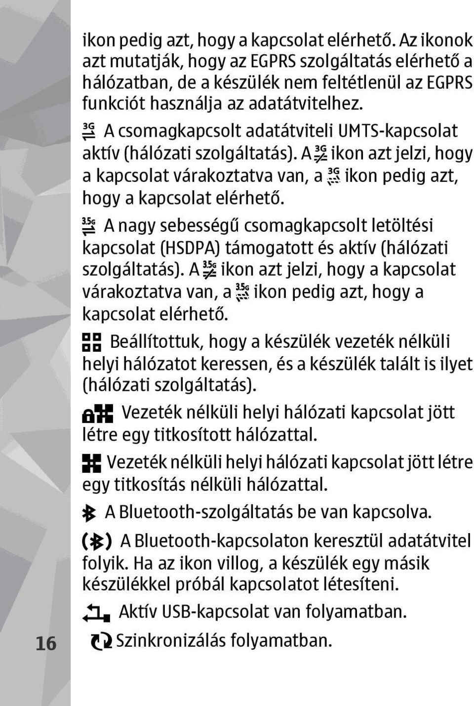 A nagy sebességű csomagkapcsolt letöltési kapcsolat (HSDPA) támogatott és aktív (hálózati szolgáltatás).