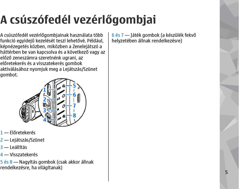 az előretekerés és a visszatekerés gombok aktiválásához nyomjuk meg a Lejátszás/Szünet gombot.