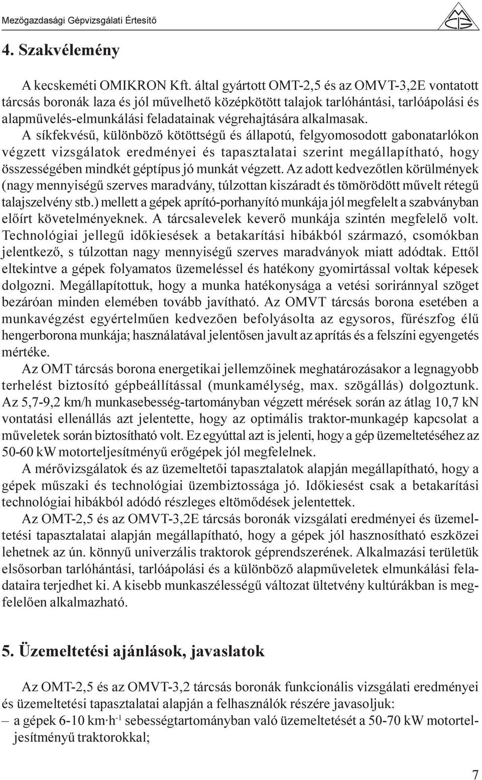 A síkfekvésû, különbözõ kötöttségû és állapotú, felgyomosodott gabonatarlókon végzett vizsgálatok eredményei és tapasztalatai szerint megállapítható, hogy összességében mindkét géptípus jó munkát