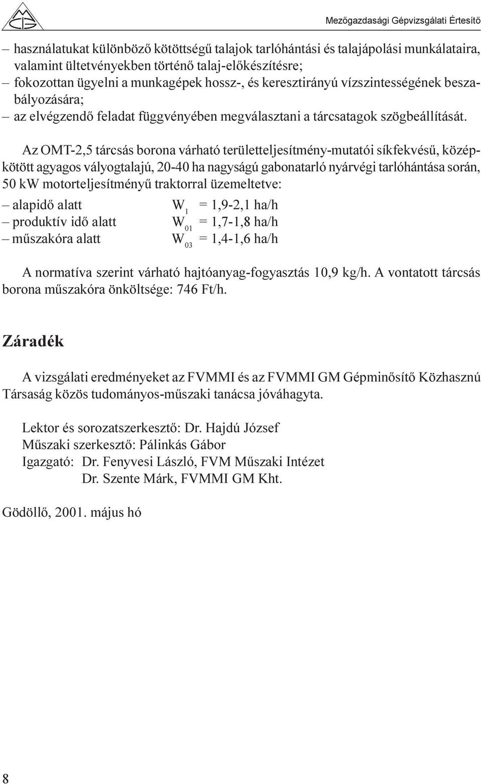 Az OMT-2,5 tárcsás borona várható területteljesítmény-mutatói síkfekvésû, középkötött agyagos vályogtalajú, 20-40 ha nagyságú gabonatarló nyárvégi tarlóhántása során, 50 kw motorteljesítményû