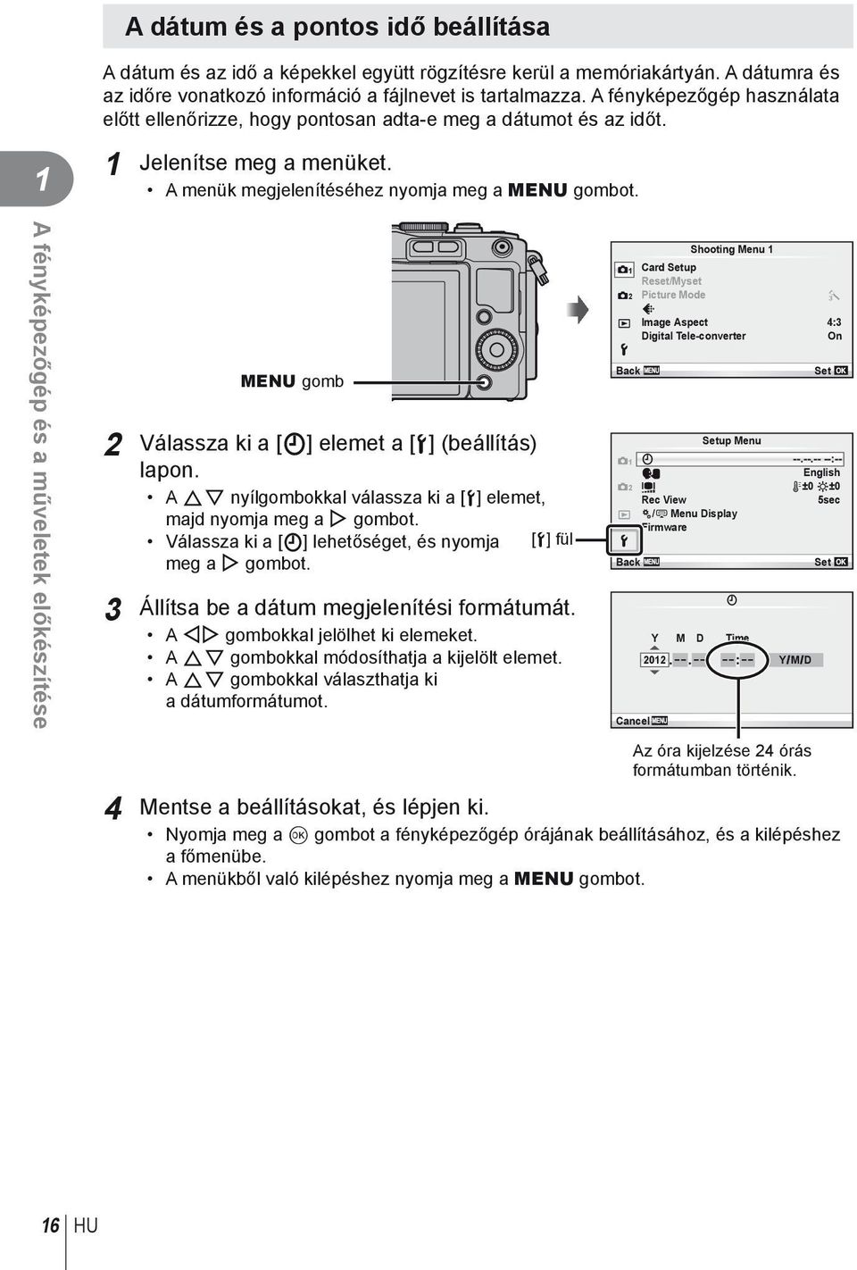 A fényképezőgép és a műveletek előkészítése MENU gomb Válassza ki a [X] elemet a [d] (beállítás) lapon. A FG nyílgombokkal válassza ki a [d] elemet, majd nyomja meg a I gombot.