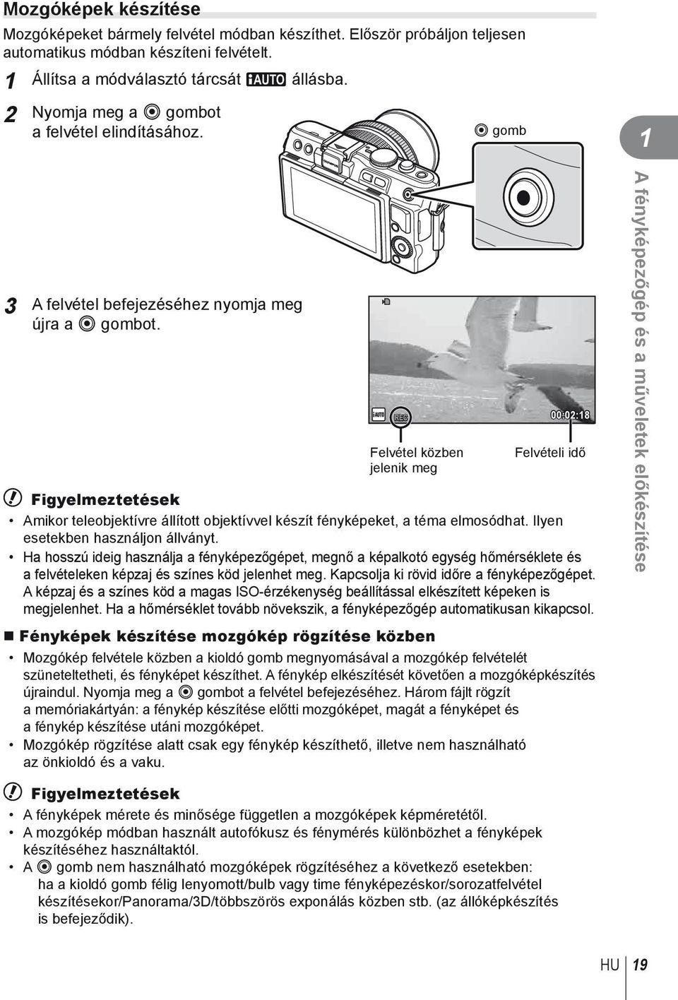 Felvétel közben jelenik meg 00:0:8 Felvételi idő # Figyelmeztetések Amikor teleobjektívre állított objektívvel készít fényképeket, a téma elmosódhat. Ilyen esetekben használjon állványt.