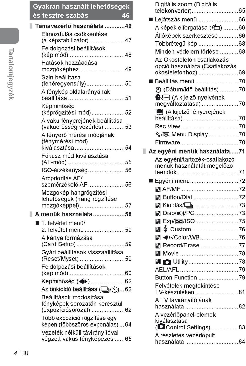 ..5 A vaku fényerejének beállítása (vakuerősség vezérlés)...5 A fényerő mérési módjának (fénymérési mód) kiválasztása...54 Fókusz mód kiválasztása (AF-mód)...55 ISO-érzékenység.