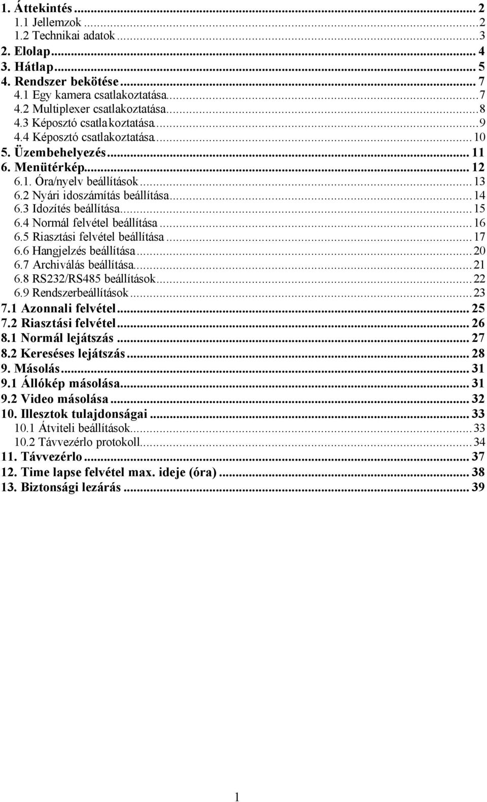 3 Idozítés beállítása...15 6.4 Normál felvétel beállítása...16 6.5 Riasztási felvétel beállítása...17 6.6 Hangjelzés beállítása...20 6.7 Archiválás beállítása...21 6.8 RS232/RS485 beállítások...22 6.