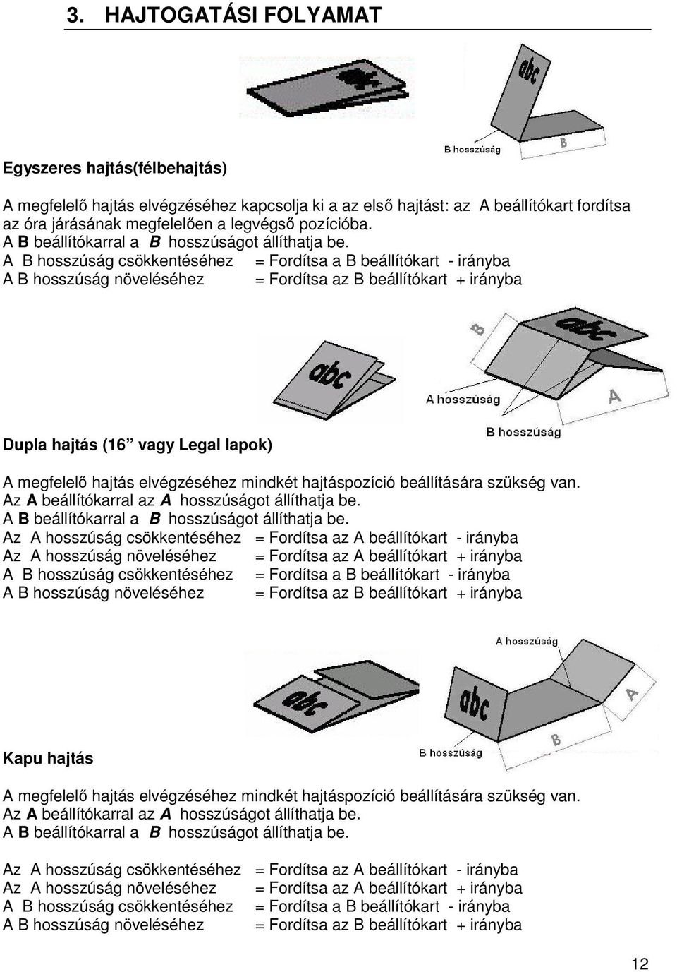 A B hosszúság csökkentéséhez = Fordítsa a B beállítókart - irányba A B hosszúság növeléséhez = Fordítsa az B beállítókart + irányba Dupla hajtás (16 vagy Legal lapok) A megfelelő hajtás elvégzéséhez