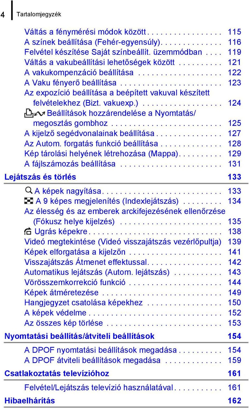 ...................... 123 Az expozíció beállítása a beépített vakuval készített felvételekhez (Bizt. vakuexp.).................. 124 Beállítások hozzárendelése a Nyomtatás/ megosztás gombhoz.